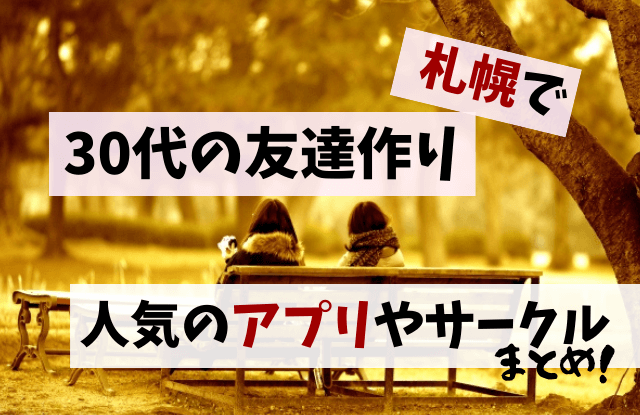 札幌,友達作り,30代,友達探し,社会人サークル,習い事,マッチングアプリ,オススメ,女友達