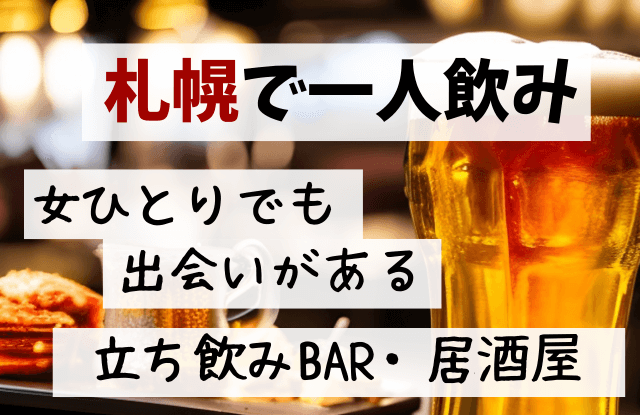 札幌,一人飲み,女,出会い,おひとりさま,立ち飲み屋,出会い居酒屋,街コン,マッチングアプリ