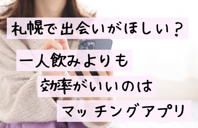 札幌,一人飲み,女,出会い,おひとりさま,立ち飲み屋,出会い居酒屋,街コン,マッチングアプリ