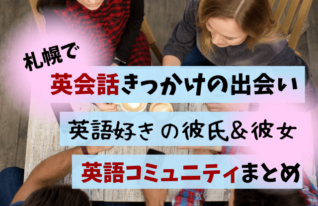 札幌,英会話,出会い,大人,英会話教室,英語カフェ,外国人,英会話サークル,習い事,恋活,マッチングアプリ